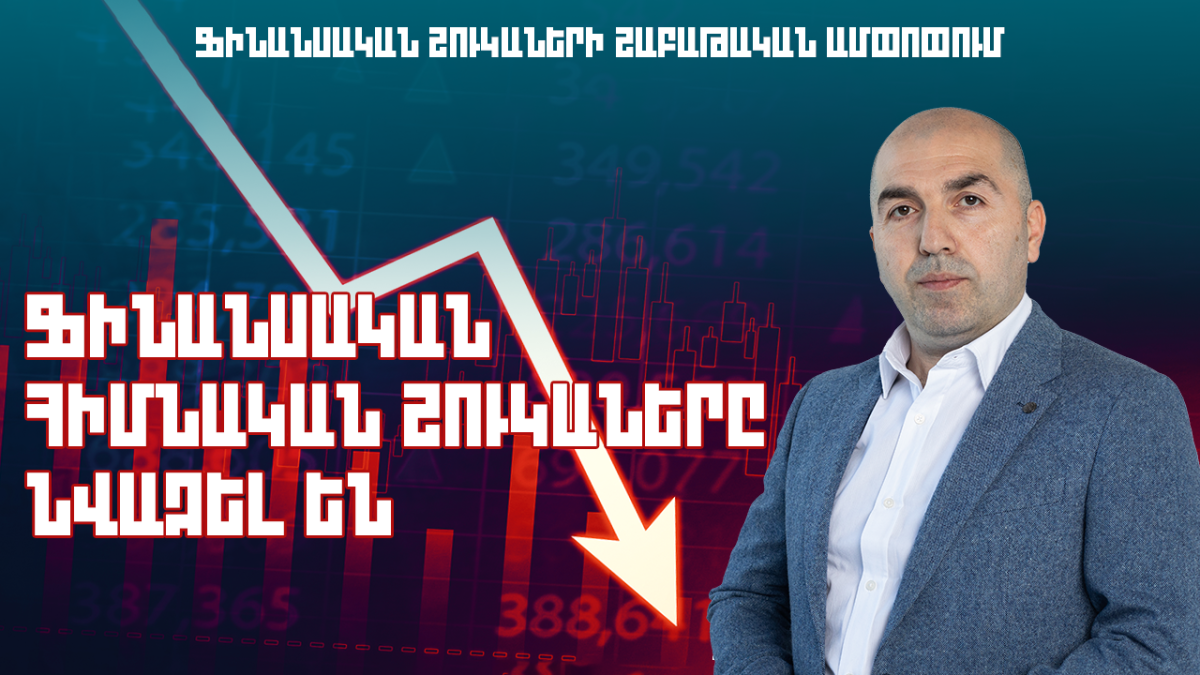 ՖԻՆԱՆՍԱԿԱՆ ՀԻՄՆԱԿԱՆ ՇՈՒԿԱՆԵՐԸ ՆՎԱԶԵԼ ԵՆ