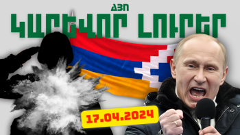 Ապրիլի 17-ի կարևոր լուրերը
