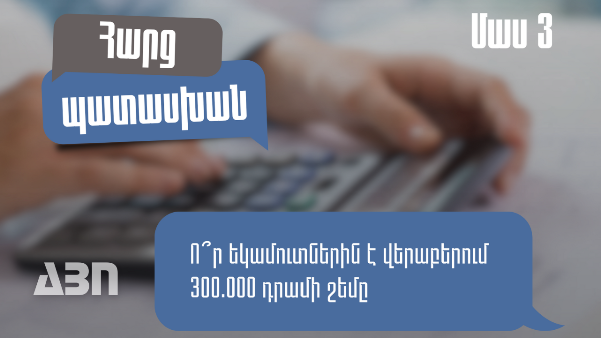 Որ եկամուտներին է վերաբերում 300 հազար դրամ շեմը և որ դեպքում պետք է դրանք ներառել հայտարարագրում. մաս 3